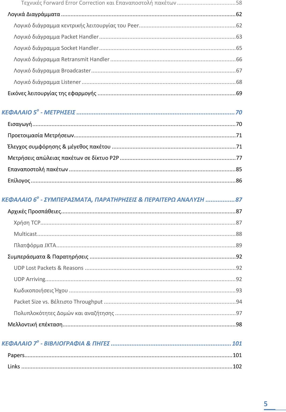 .. 69 ΚΕΦΑΛΑΙΟ 5 o - ΜΕΤΡΗΣΕΙΣ... 70 Εισαγωγή... 70 Προετοιμασία Μετρήσεων... 71 Έλεγχος συμφόρησης & μέγεθος πακέτου... 71 Μετρήσεις απώλειας πακέτων σε δίκτυο P2P... 77 Επαναποστολή πακέτων.