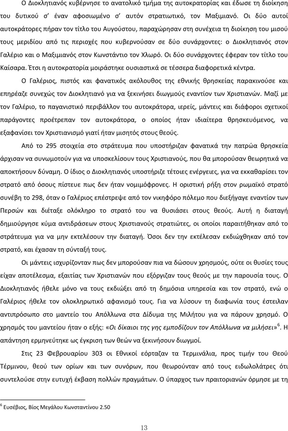 και ο Μαξιμιανός στον Κωνστάντιο τον Χλωρό. Οι δύο συνάρχοντες έφεραν τον τίτλο του Καίσαρα. Έτσι η αυτοκρατορία μοιράστηκε ουσιαστικά σε τέσσερα διαφορετικά κέντρα.