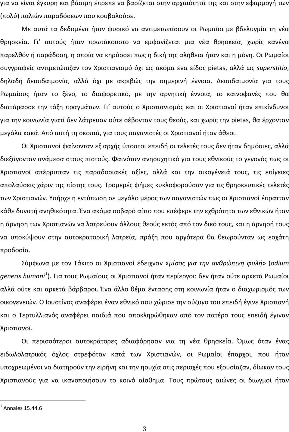 Γι αυτούς ήταν πρωτάκουστο να εμφανίζεται μια νέα θρησκεία, χωρίς κανένα παρελθόν ή παράδοση, η οποία να κηρύσσει πως η δική της αλήθεια ήταν και η μόνη.