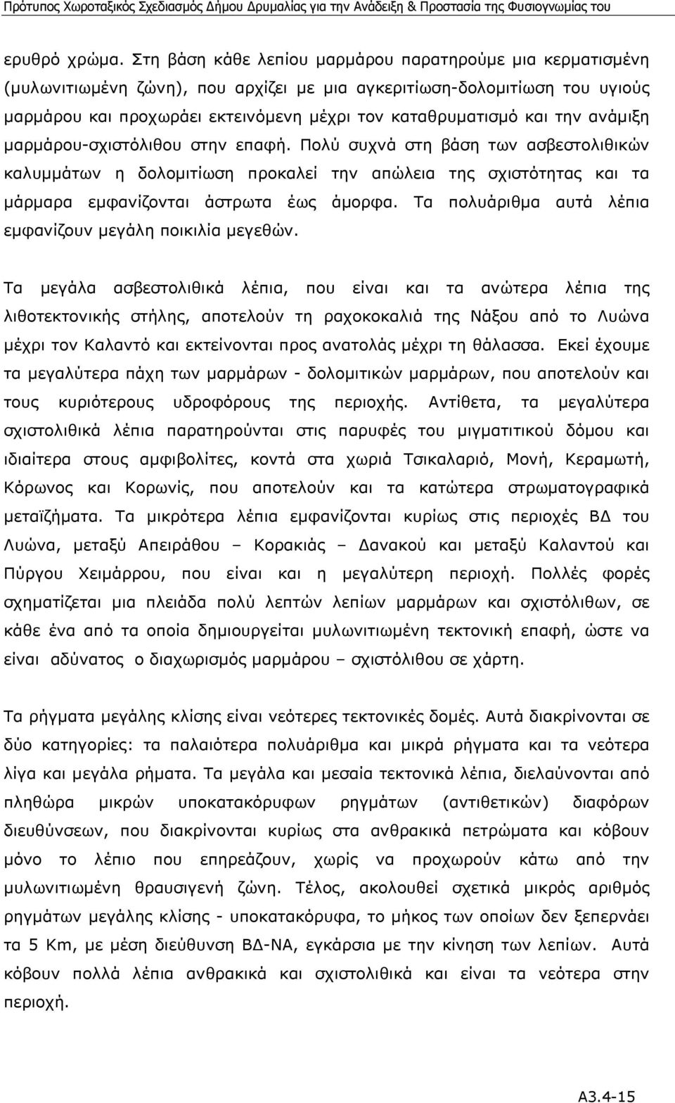 την ανάµιξη µαρµάρου-σχιστόλιθου στην επαφή. Πολύ συχνά στη βάση των ασβεστολιθικών καλυµµάτων η δολοµιτίωση προκαλεί την απώλεια της σχιστότητας και τα µάρµαρα εµφανίζονται άστρωτα έως άµορφα.