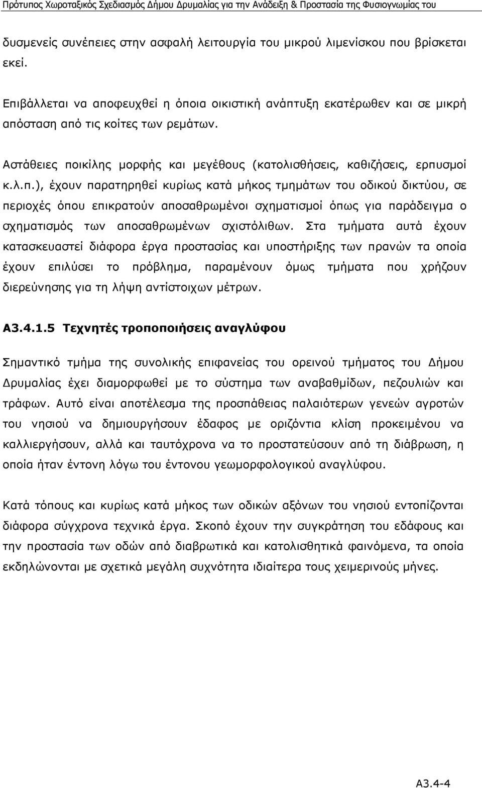 Στα τµήµατα αυτά έχουν κατασκευαστεί διάφορα έργα προστασίας και υποστήριξης των πρανών τα οποία έχουν επιλύσει το πρόβληµα, παραµένουν όµως τµήµατα που χρήζουν διερεύνησης για τη λήψη αντίστοιχων