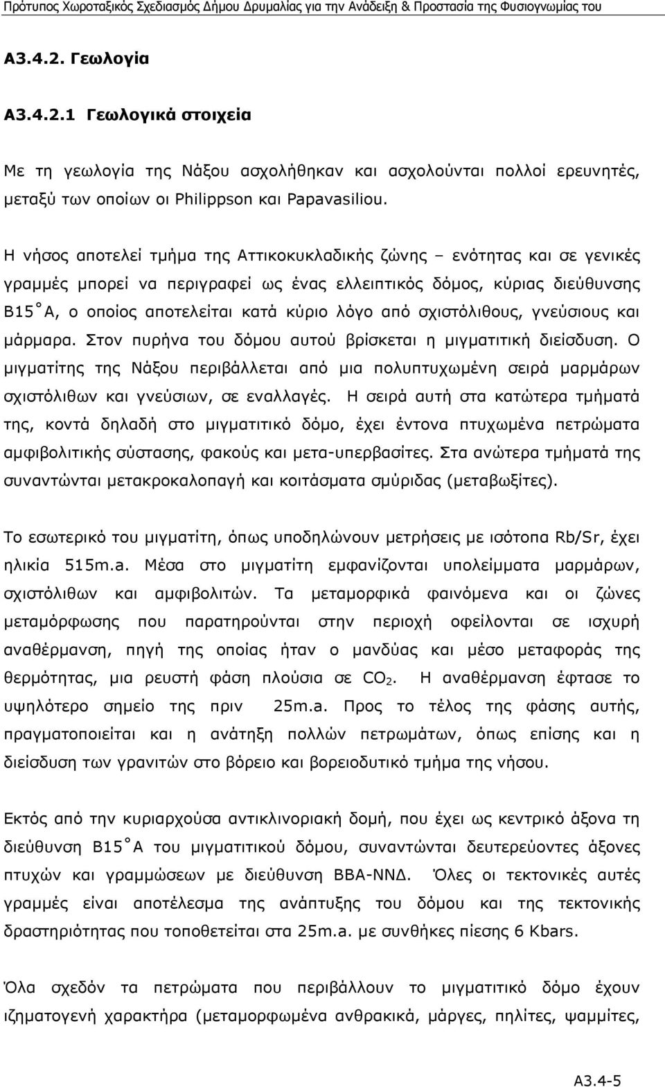 σχιστόλιθους, γνεύσιους και µάρµαρα. Στον πυρήνα του δόµου αυτού βρίσκεται η µιγµατιτική διείσδυση.