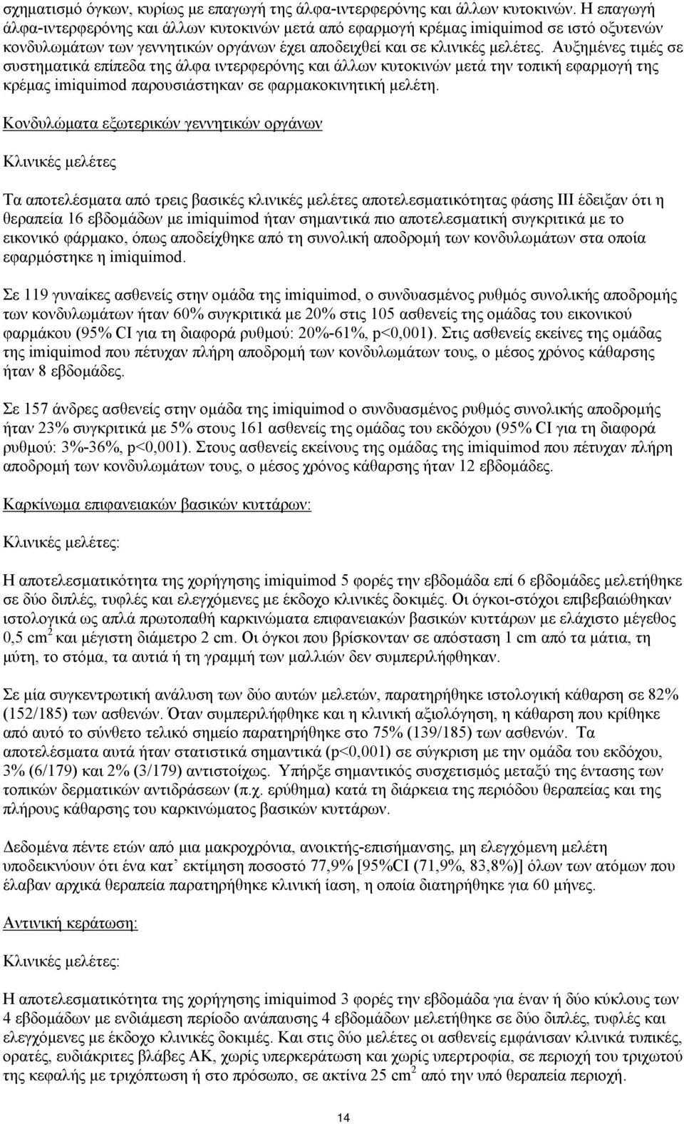 Αυξημένες τιμές σε συστηματικά επίπεδα της άλφα ιντερφερόνης και άλλων κυτοκινών μετά την τοπική εφαρμογή της κρέμας imiquimod παρουσιάστηκαν σε φαρμακοκινητική μελέτη.