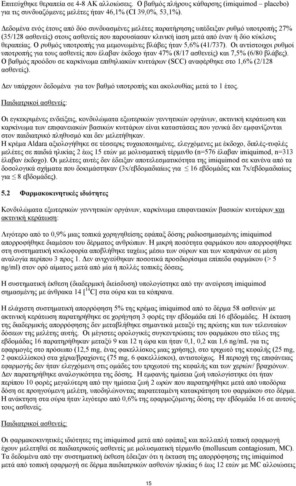 Ο ρυθμός υποτροπής για μεμονωμένες βλάβες ήταν 5,6% (41/737). Οι αντίστοιχοι ρυθμοί υποτροπής για τους ασθενείς που έλαβαν έκδοχο ήταν 47% (8/17 ασθενείς) και 7,5% (6/80 βλάβες).