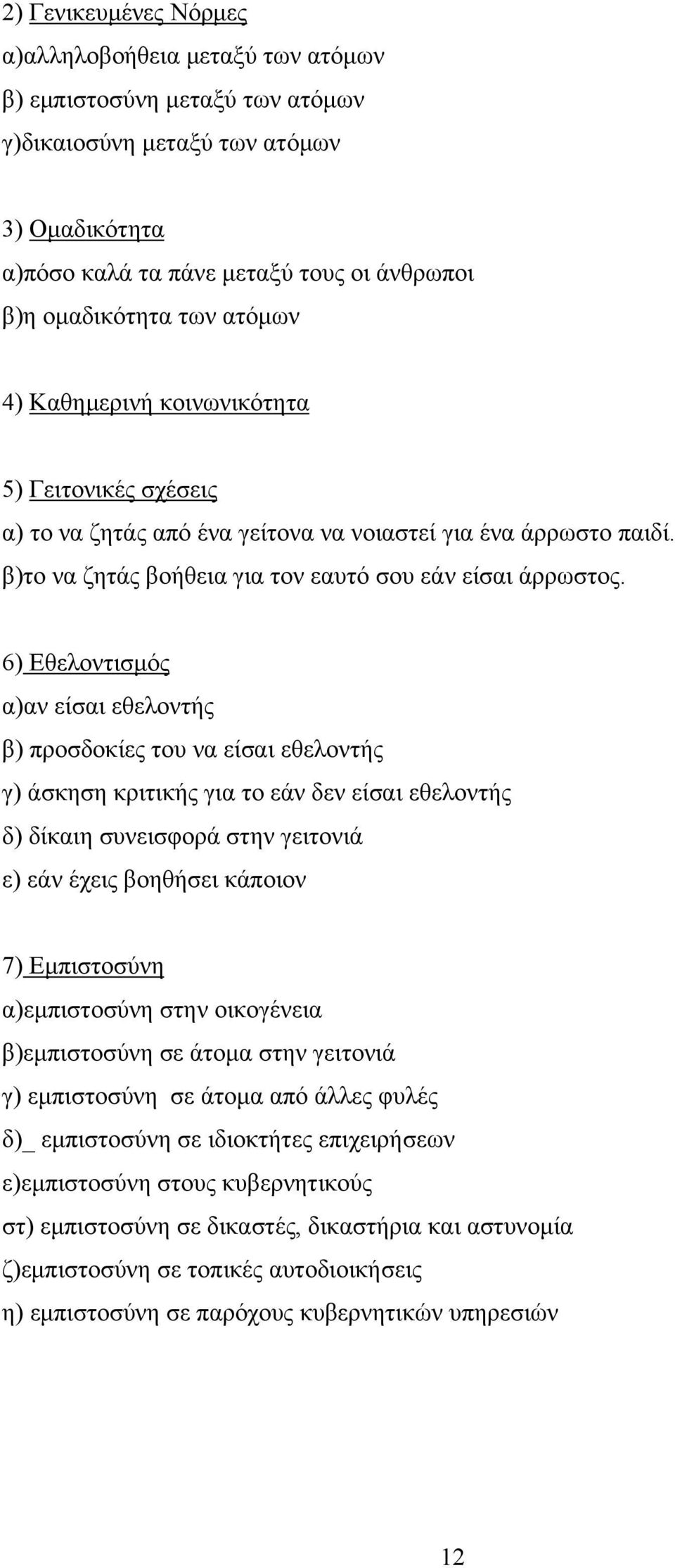 6) Εθελοντισμός α)αν είσαι εθελοντής β) προσδοκίες του να είσαι εθελοντής γ) άσκηση κριτικής για το εάν δεν είσαι εθελοντής δ) δίκαιη συνεισφορά στην γειτονιά ε) εάν έχεις βοηθήσει κάποιον 7)