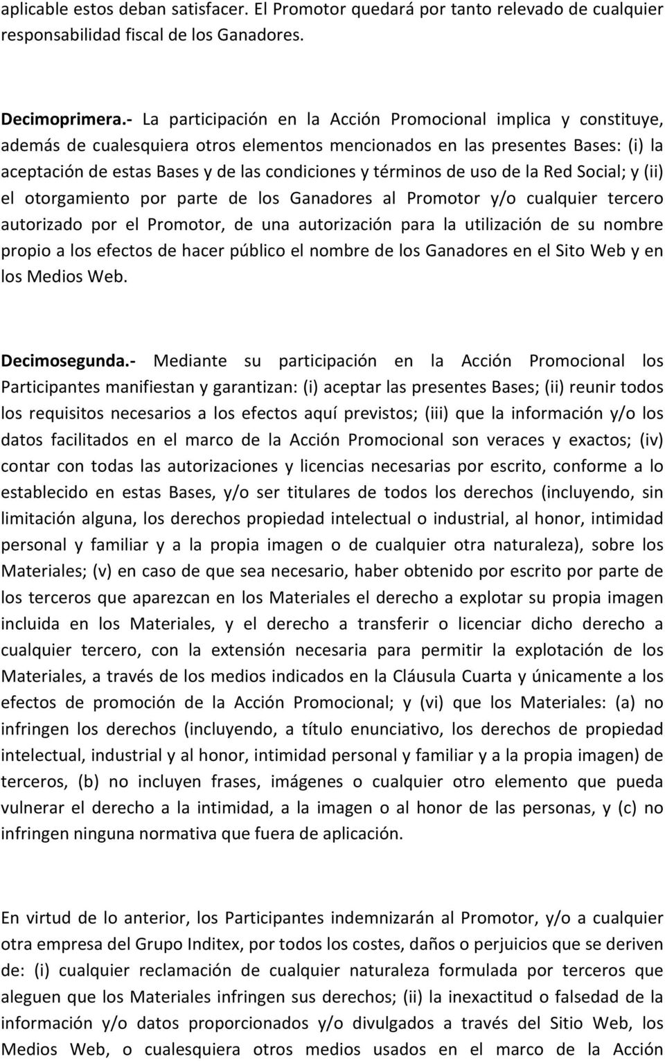 términos de uso de la Red Social; y (ii) el otorgamiento por parte de los Ganadores al Promotor y/o cualquier tercero autorizado por el Promotor, de una autorización para la utilización de su nombre