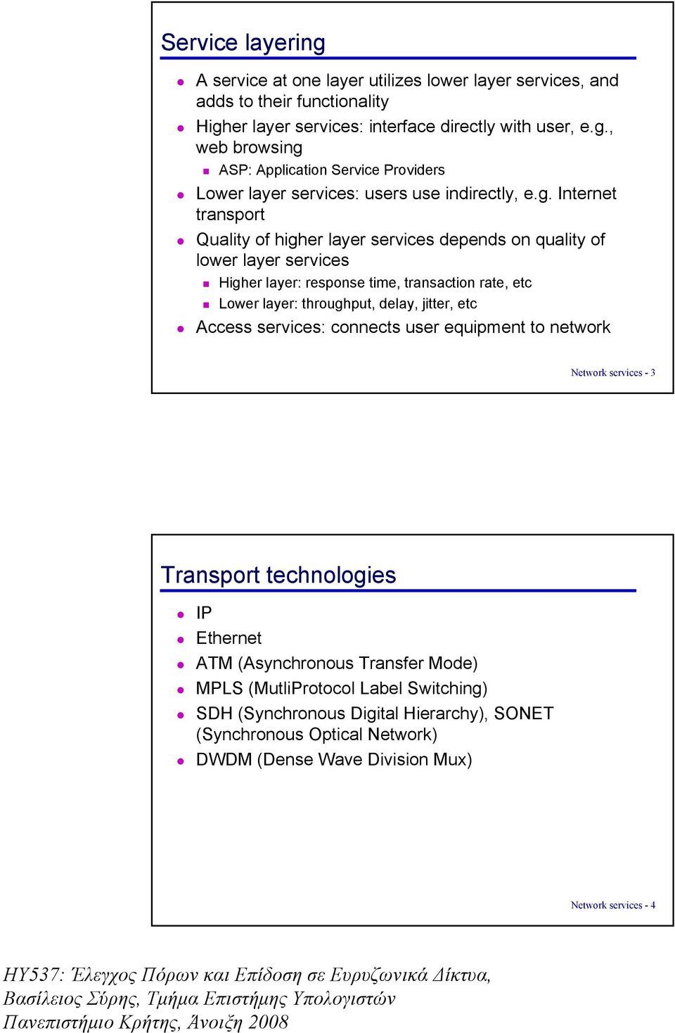 jitter, etc Access services: connects user equipment to network Network services - 3 Transport technologies IP Ethernet ATM (Asynchronous Transfer Mode) MPLS (MutliProtocol Label