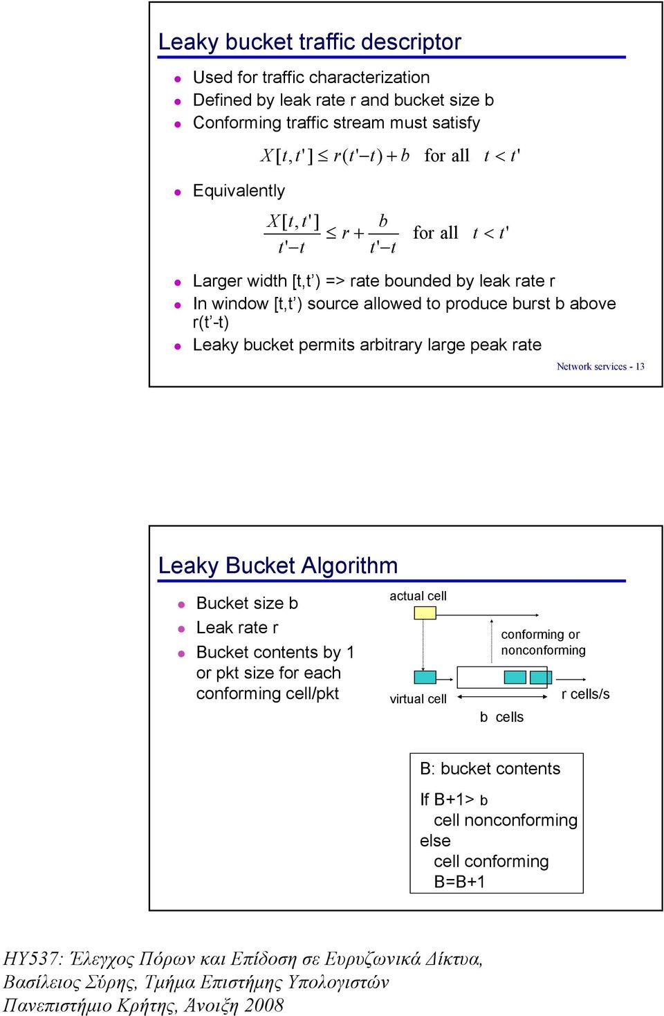 r(t -t) Leaky bucket permits arbitrary large peak rate Network services - 13 Leaky Bucket Algorithm Bucket size b Leak rate r Bucket contents by 1 or pkt size for each