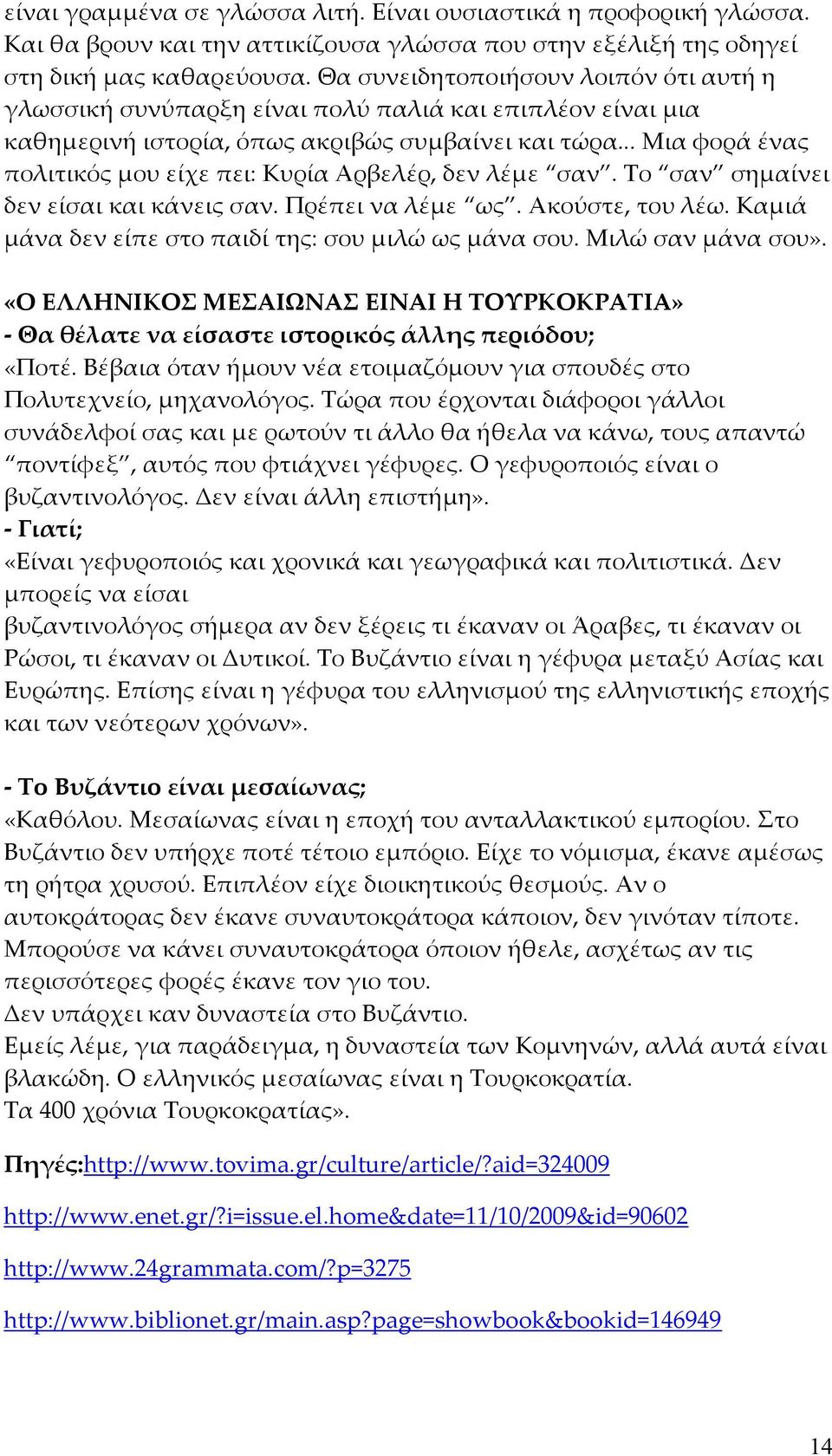 .. Μια φορά ένας πολιτικός μου είχε πει: Κυρία Αρβελέρ, δεν λέμε σαν. Το σαν σημαίνει δεν είσαι και κάνεις σαν. Πρέπει να λέμε ως. Ακούστε, του λέω.