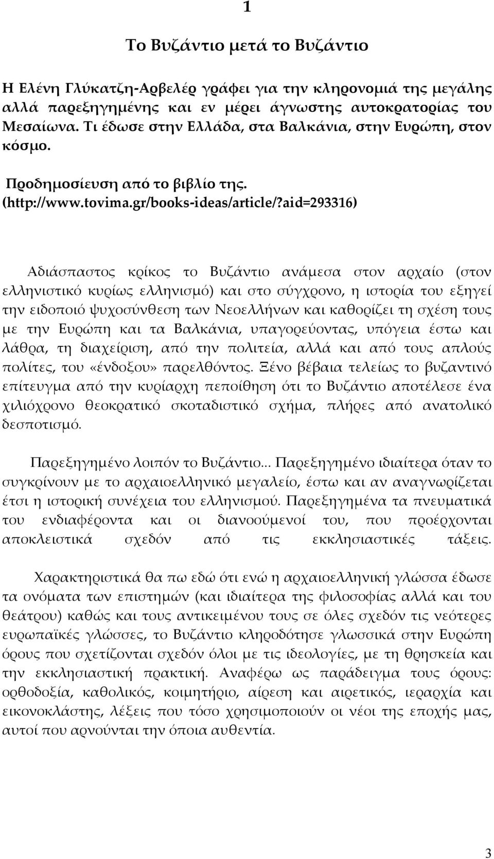 aid=293316) Αδιάσπαστος κρίκος το Βυζάντιο ανάμεσα στον αρχαίο (στον ελληνιστικό κυρίως ελληνισμό) και στο σύγχρονο, η ιστορία του εξηγεί την ειδοποιό ψυχοσύνθεση των Νεοελλήνων και καθορίζει τη