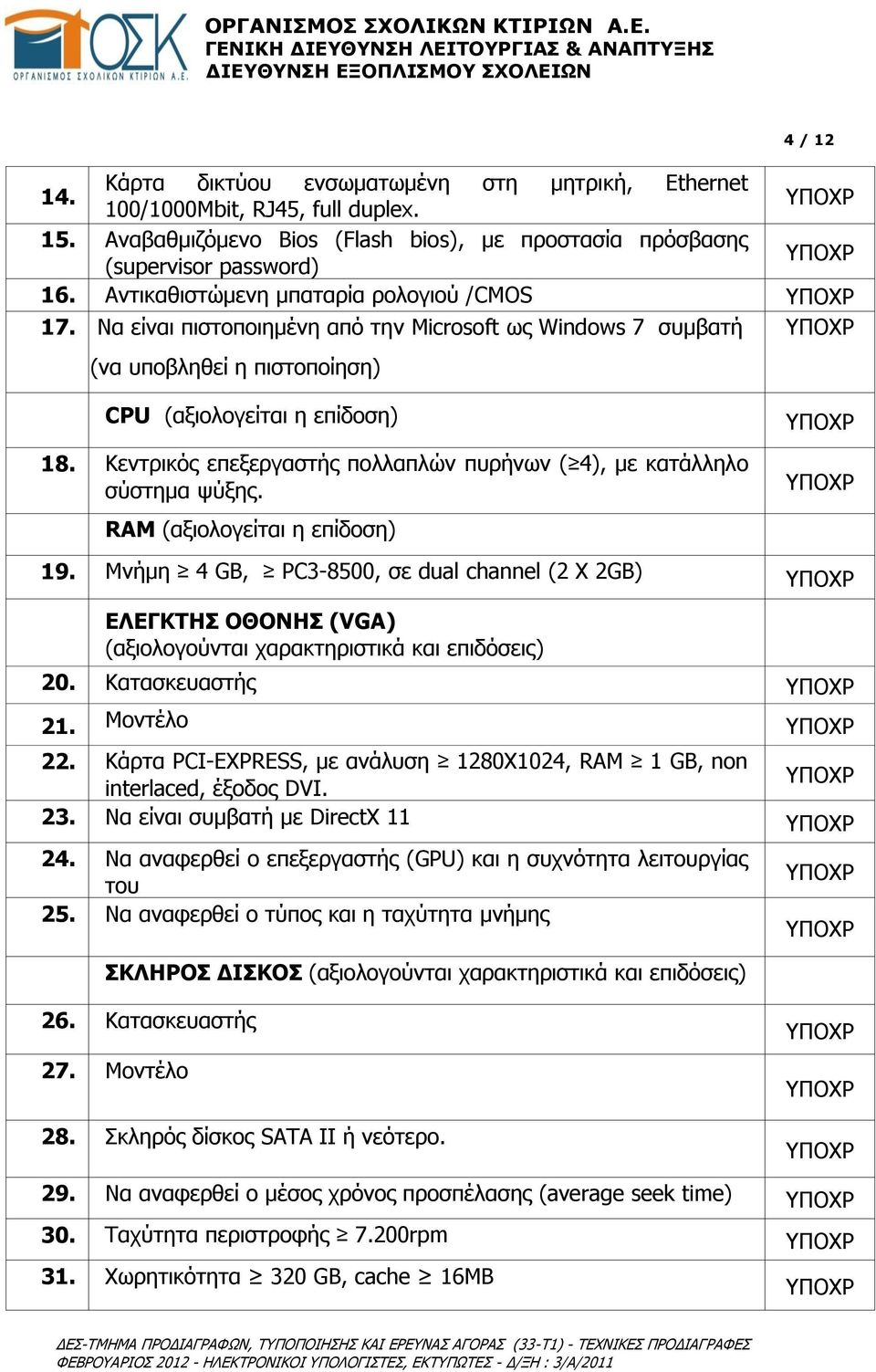 Κεντρικός επεξεργαστής πολλαπλών πυρήνων ( 4), με κατάλληλο σύστημα ψύξης. RAM (αξιολογείται η επίδοση) 19.