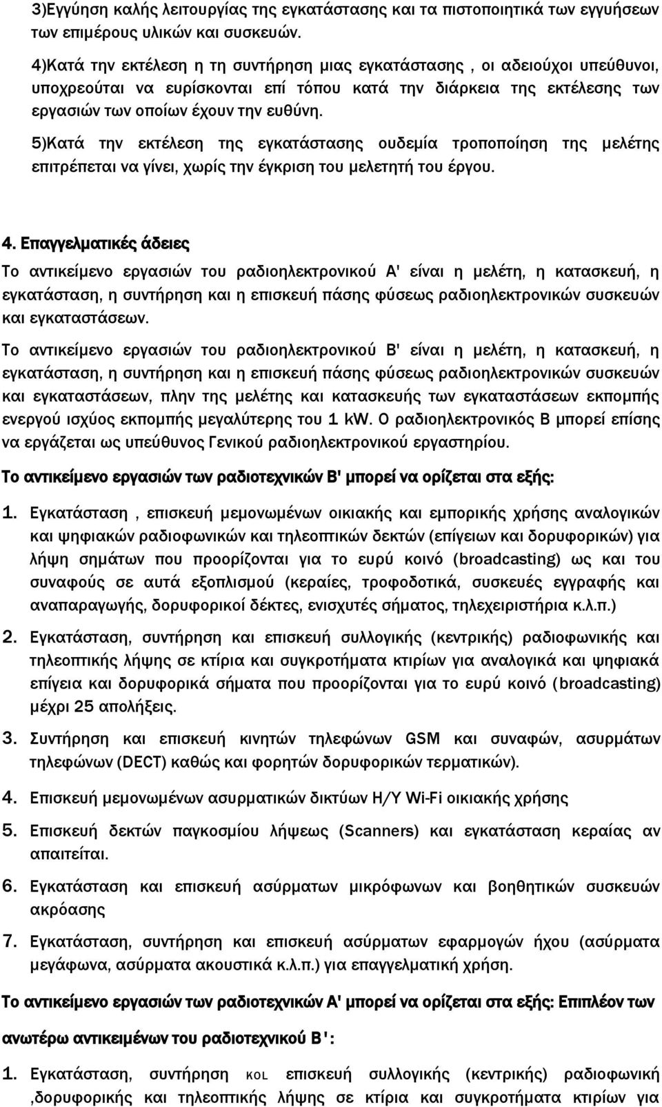 5)Κατά την εκτέλεση της εγκατάστασης ουδεμία τροποποίηση της μελέτης επιτρέπεται να γίνει, χωρίς την έγκριση του μελετητή του έργου. 4.