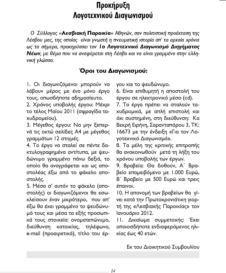 Οι διαγωνιζόμενοι μπορούν να λάβουν μέρος με ένα μόνο έργο τους, οπωσδήποτε αδημοσίευτο. 2. Χρόνος υποβολής έργου: Μέχρι το τέλος Μαΐου 2011 (σφραγίδα ταχυδρομείου). 3.