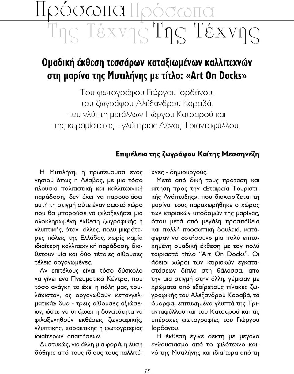 Επιμέλεια της ζωγράφου Kαίτης Μεσσηνέζη Η Μυτιλήνη, η πρωτεύουσα ενός νησιού όπως η Λέσβος, με μια τόσο πλούσια πολιτιστική και καλλιτεχνική παράδοση, δεν έχει να παρουσιάσει αυτή τη στιγμή ούτε έναν