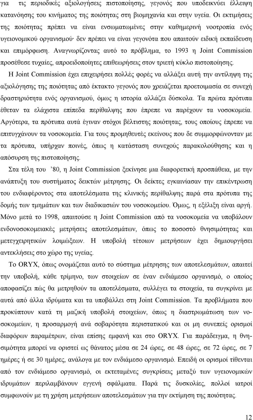 Αναγνωρίζοντας αυτό το πρόβλημα, το 1993 η Joint Commission προσέθεσε τυχαίες, απροειδοποίητες επιθεωρήσεις στον τριετή κύκλο πιστοποίησης.