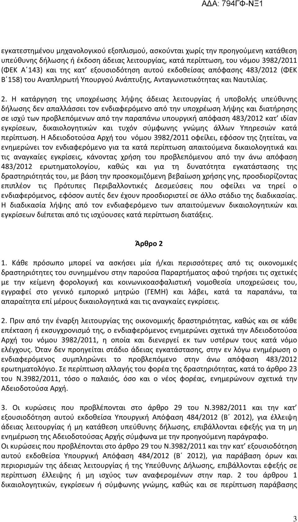 Η κατάργηση της υποχρέωσης λήψης άδειας λειτουργίας ή υποβολής υπεύθυνης δήλωσης δεν απαλλάσσει τον ενδιαφερόμενο από την υποχρέωση λήψης και διατήρησης σε ισχύ των προβλεπόμενων από την παραπάνω