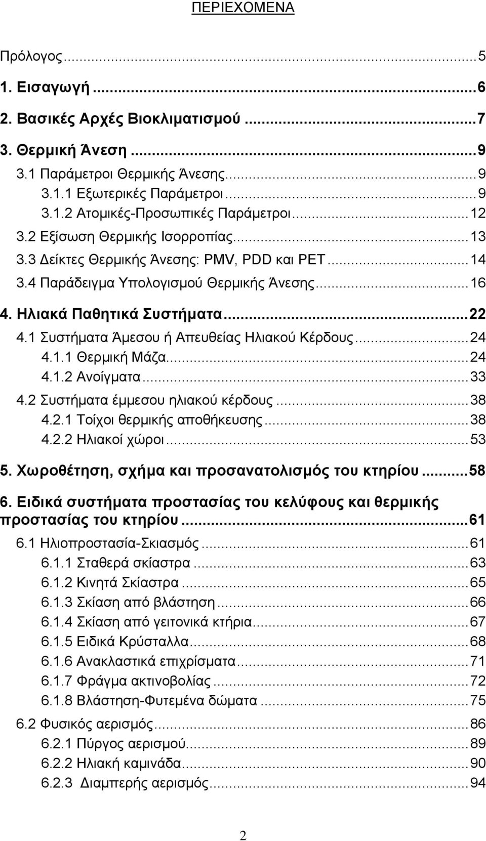 1 Συστήματα Άμεσου ή Απευθείας Ηλιακού Κέρδους...24 4.1.1 Θερμική Μάζα...24 4.1.2 Ανοίγματα...33 4.2 Συστήματα έμμεσου ηλιακού κέρδους...38 4.2.1 Τοίχοι θερμικής αποθήκευσης...38 4.2.2 Ηλιακοί χώροι.