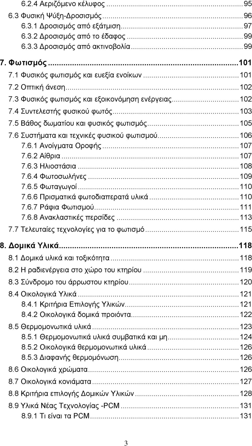 ..105 7.6 Συστήματα και τεχνικές φυσικού φωτισμού...106 7.6.1 Ανοίγματα Οροφής...107 7.6.2 Αίθρια...107 7.6.3 Ηλιοστάσια...108 7.6.4 Φωτοσωλήνες...109 7.6.5 Φωταγωγοί...110 7.6.6 Πρισματικά φωτοδιαπερατά υλικά.