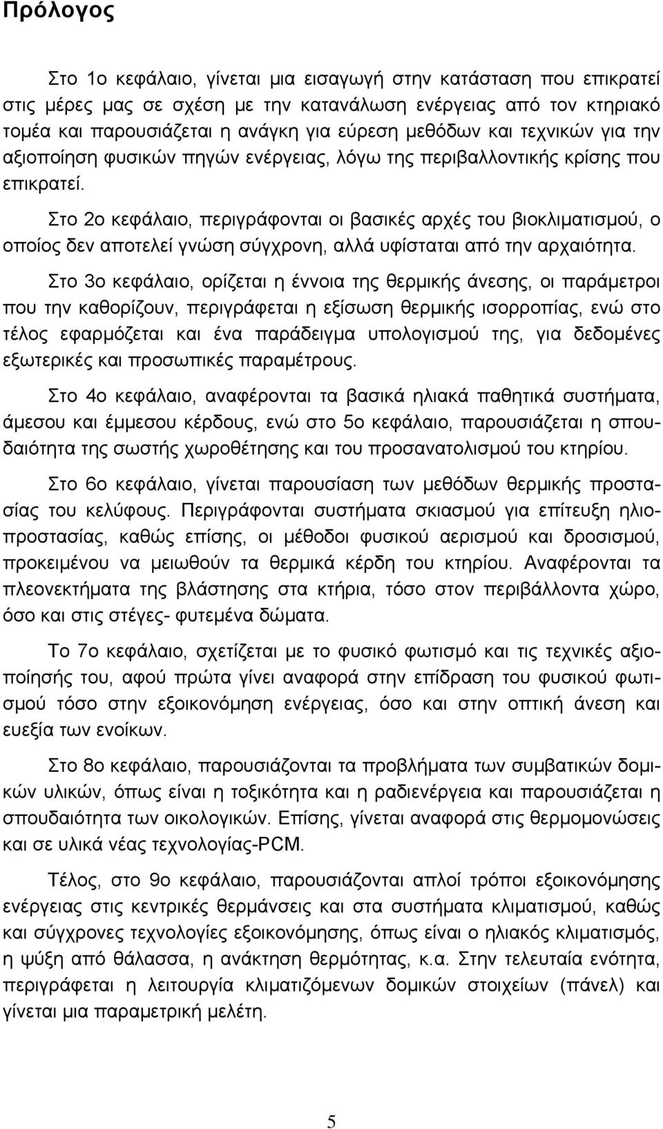 Στο 2ο κεφάλαιο, περιγράφονται οι βασικές αρχές του βιοκλιματισμού, ο οποίος δεν αποτελεί γνώση σύγχρονη, αλλά υφίσταται από την αρχαιότητα.