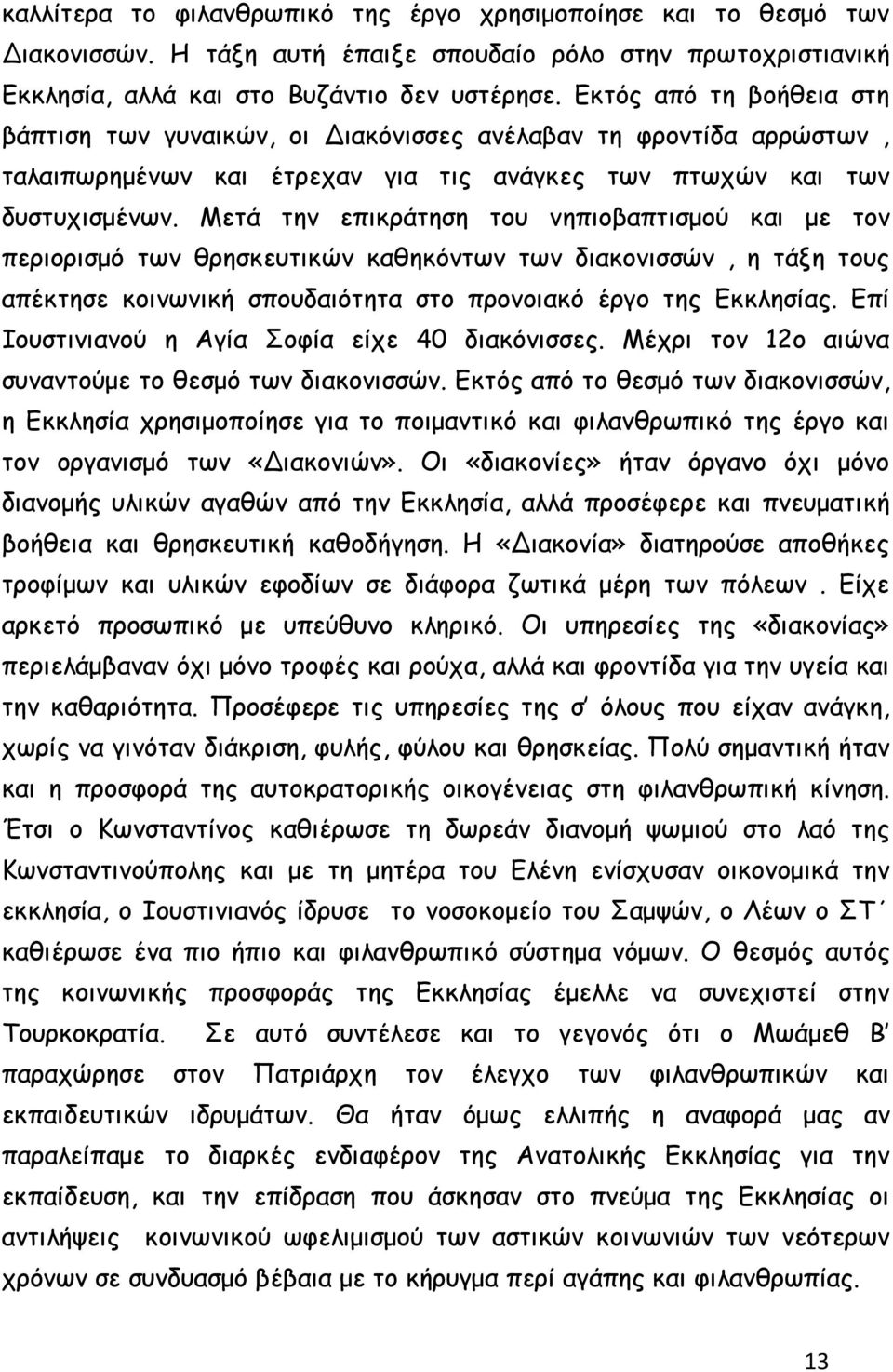 Μετά την επικράτηση του νηπιοβαπτισμού και με τον περιορισμό των θρησκευτικών καθηκόντων των διακονισσών, η τάξη τους απέκτησε κοινωνική σπουδαιότητα στο προνοιακό έργο της Εκκλησίας.