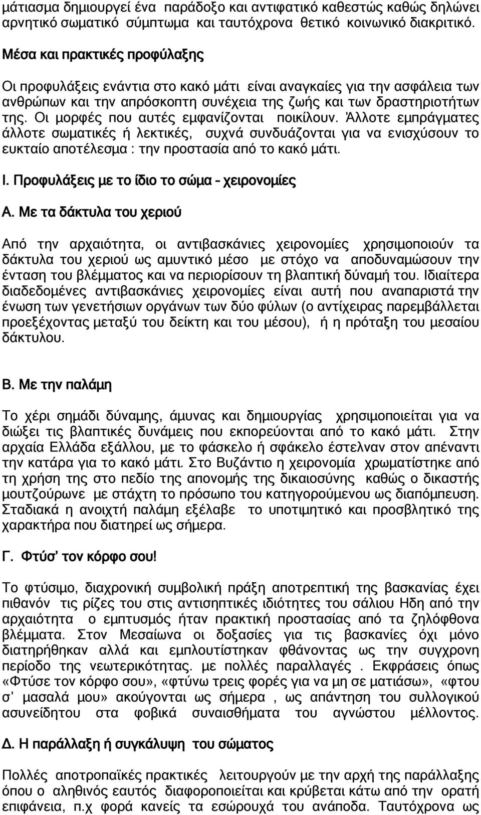 Οι μορφές που αυτές εμφανίζονται ποικίλουν. Άλλοτε εμπράγματες άλλοτε σωματικές ή λεκτικές, συχνά συνδυάζονται για να ενισχύσουν το ευκταίο αποτέλεσμα : την προστασία από το κακό μάτι. Ι.