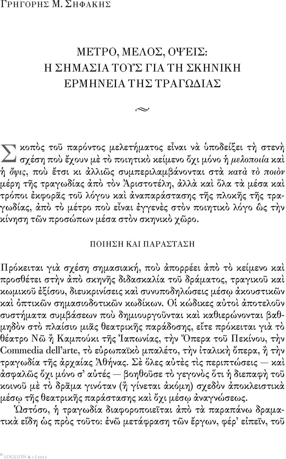 μελοποιία καὶ ἡ ὄψις, ποὺ ἔτσι κι ἀλλιῶς συμπεριλαμβάνονται στὰ κατὰ τὸ ποιὸν μέρη τῆς τραγωδίας ἀπὸ τὸν Ἀριστοτέλη, ἀλλὰ καὶ ὅλα τὰ μέσα καὶ τρόποι ἐκφορᾶς τοῦ λόγου καὶ ἀναπαράστασης τῆς πλοκῆς τῆς