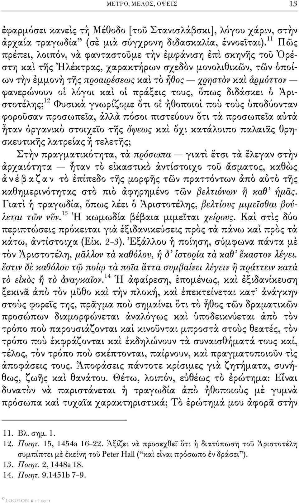 φανερώνουν οἱ λόγοι καὶ οἱ πράξεις τους, ὅπως διδάσκει ὁ Ἀριστοτέλης; 12 Φυσικὰ γνωρίζομε ὅτι οἱ ἠθοποιοὶ ποὺ τοὺς ὑποδύονταν φοροῦσαν προσωπεῖα, ἀλλὰ πόσοι πιστεύουν ὅτι τὰ προσωπεῖα αὐτὰ ἦταν