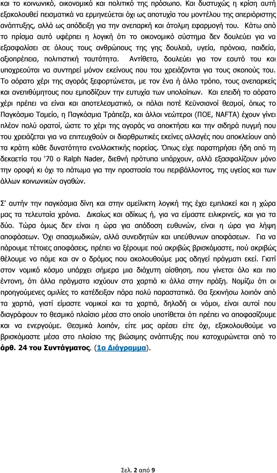 Κάτω από το πρίσμα αυτό υφέρπει η λογική ότι το οικονομικό σύστημα δεν δουλεύει για να εξασφαλίσει σε όλους τους ανθρώπους της γης δουλειά, υγεία, πρόνοια, παιδεία, αξιοπρέπεια, πολιτιστική ταυτότητα.