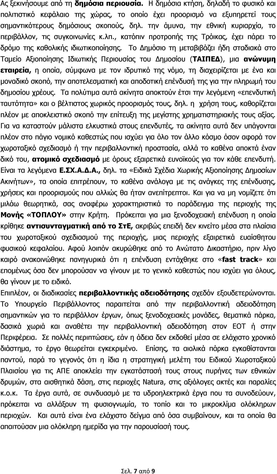 Το Δημόσιο τη μεταβιβάζει ήδη σταδιακά στο Ταμείο Αξιοποίησης Ιδιωτικής Περιουσίας του Δημοσίου (ΤΑΙΠΕΔ), μια ανώνυμη εταιρεία, η οποία, σύμφωνα με τον ιδρυτικό της νόμο, τη διαχειρίζεται με ένα και