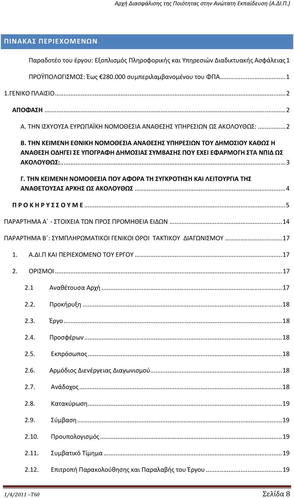 ΤΗΝ ΚΕΙΜΕΝΗ ΕΘΝΙΚΗ ΝΟΜΟΘΕΣΙΑ ΑΝΑΘΕΣΗΣ ΥΠΗΡΕΣΙΩΝ ΤΟΥ ΔΗΜΟΣΙΟΥ ΚΑΘΩΣ Η ΑΝΑΘΕΣΗ ΟΔΗΓΕΙ ΣΕ ΥΠΟΓΡΑΦΗ ΔΗΜΟΣΙΑΣ ΣΥΜΒΑΣΗΣ ΠΟΥ ΕΧΕΙ ΕΦΑΡΜΟΓΗ ΣΤΑ ΝΠΙΔ ΩΣ ΑΚΟΛΟΥΘΩΣ:...3 Γ.