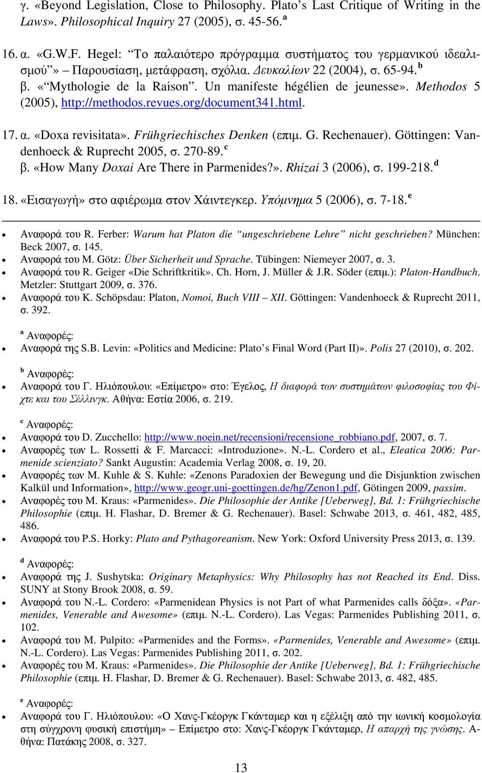 Methodos 5 (2005), http://methodos.revues.org/document341.html. 17. α. «Doxa revisitata». Frühgriechisches Denken (επιμ. G. Rechenauer). Göttingen: Vandenhoeck & Ruprecht 2005, σ. 270-89. c β.