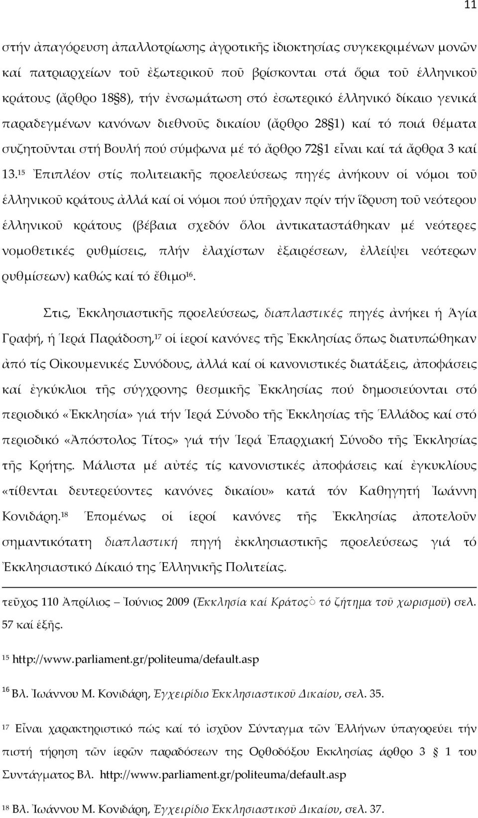 15 Ἐπιπλέον στίς πολιτειακῆς προελεύσεως πηγές ἀνήκουν οἱ νόμοι τοῦ ἑλληνικοῦ κράτους ἀλλά καί οἱ νόμοι πού ὑπῆρχαν πρίν τήν ἵδρυση τοῦ νεότερου ἑλληνικοῦ κράτους (βέβαια σχεδόν ὅλοι ἀντικαταστάθηκαν