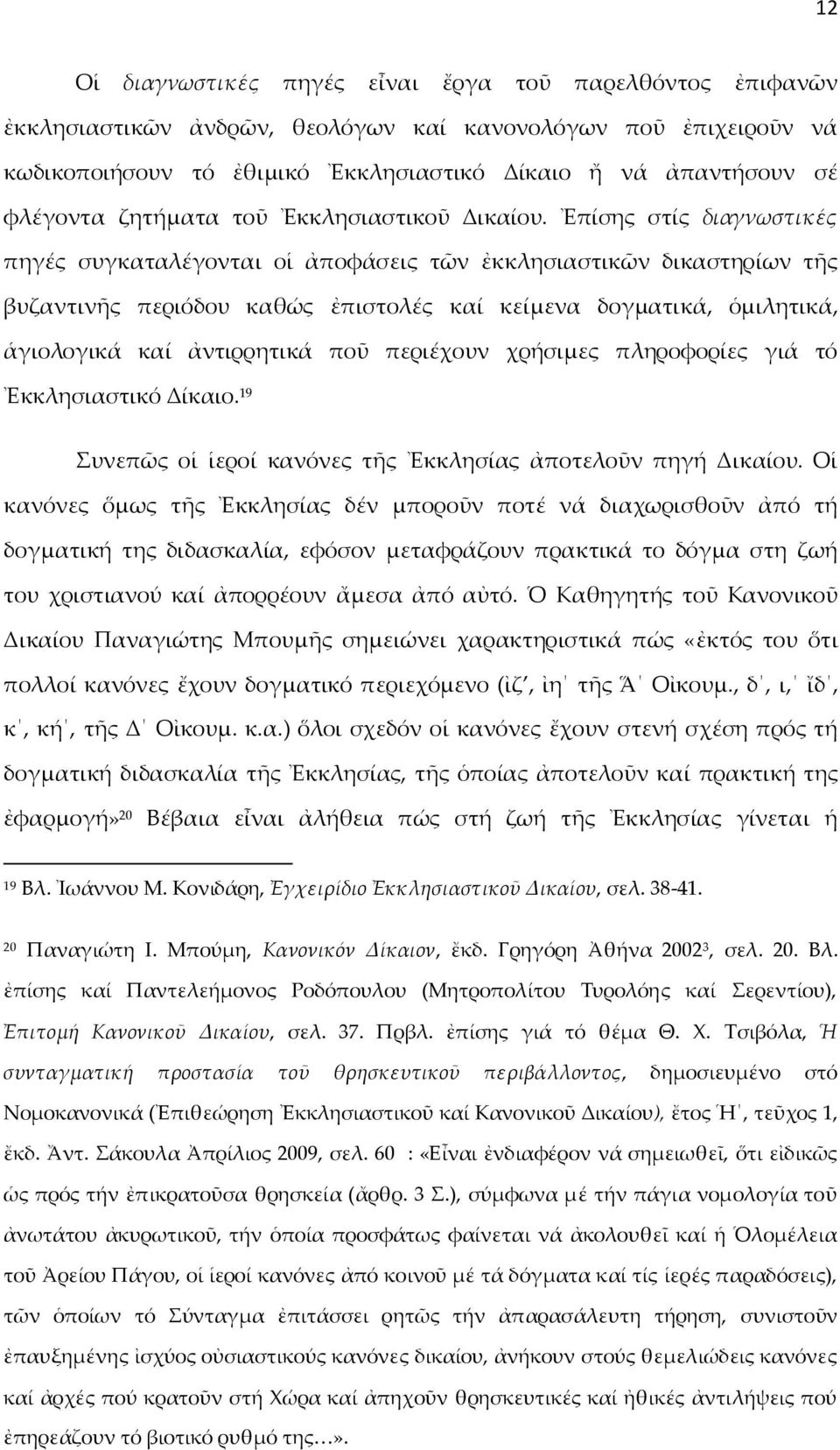 Ἐπίσης στίς διαγνωστικές πηγές συγκαταλέγονται οἱ ἀποφάσεις τῶν ἐκκλησιαστικῶν δικαστηρίων τῆς βυζαντινῆς περιόδου καθώς ἐπιστολές καί κείμενα δογματικά, ὁμιλητικά, ἁγιολογικά καί ἀντιρρητικά ποῦ