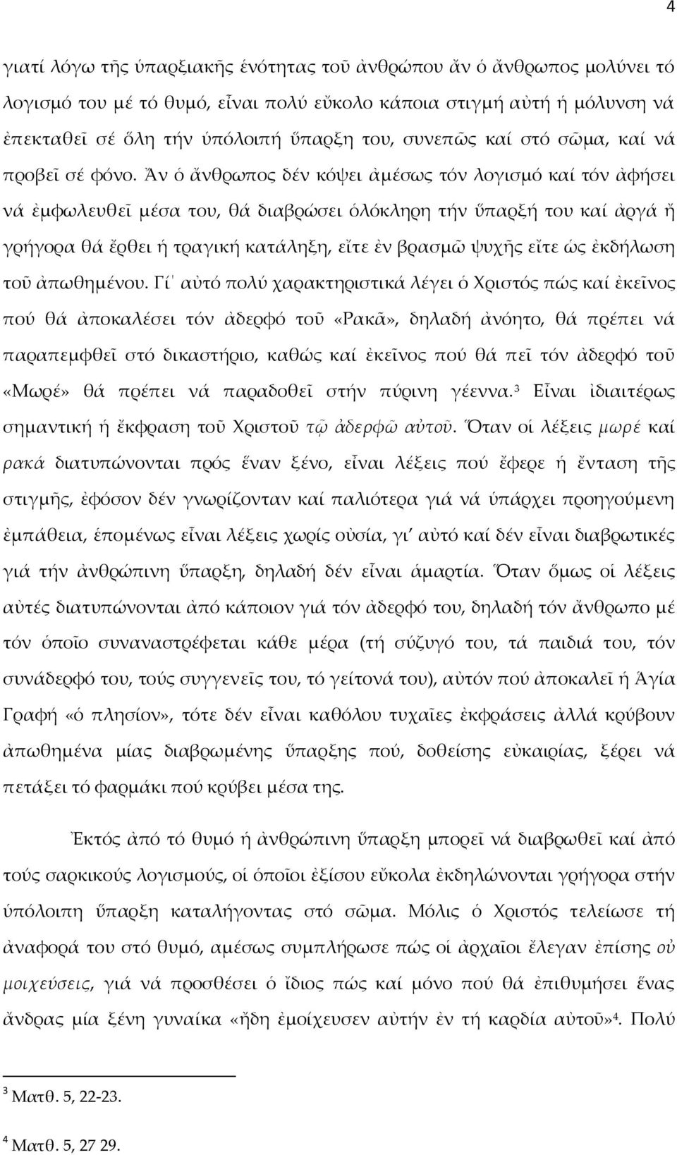 Ἄν ὁ ἄνθρωπος δέν κόψει ἀμέσως τόν λογισμό καί τόν ἀφήσει νά ἐμφωλευθεῖ μέσα του, θά διαβρώσει ὁλόκληρη τήν ὕπαρξή του καί ἀργά ἤ γρήγορα θά ἔρθει ἡ τραγική κατάληξη, εἴτε ἐν βρασμῶ ψυχῆς εἴτε ὡς