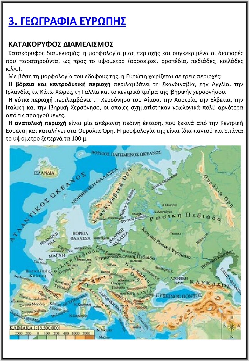 Με βάση τη μορφολογία του εδάφους της, η Ευρώπη χωρίζεται σε τρεις περιοχές: Η βόρεια και κεντροδυτική περιοχή περιλαμβάνει τη Σκανδιναβία, την Αγγλία, την Ιρλανδία, τις Κάτω Χώρες, τη Γαλλία και το