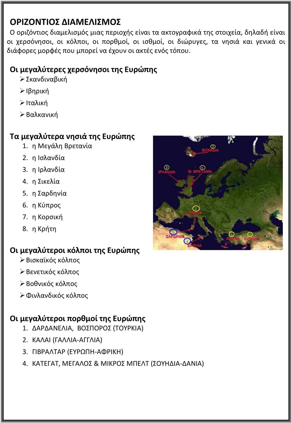 η Μεγάλη Βρετανία 2. η Ισλανδία 3. η Ιρλανδία 4. η Σικελία 5. η Σαρδηνία 6. η Κύπρος 7. η Κορσική 8.