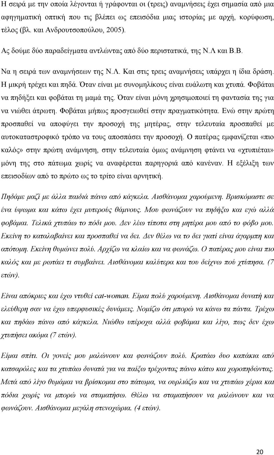 Η μικρή τρέχει και πηδά. Όταν είναι με συνομηλίκους είναι ευάλωτη και χτυπά. Φοβάται να πηδήξει και φοβάται τη μαμά της. Όταν είναι μόνη χρησιμοποιεί τη φαντασία της για να νιώθει άτρωτη.