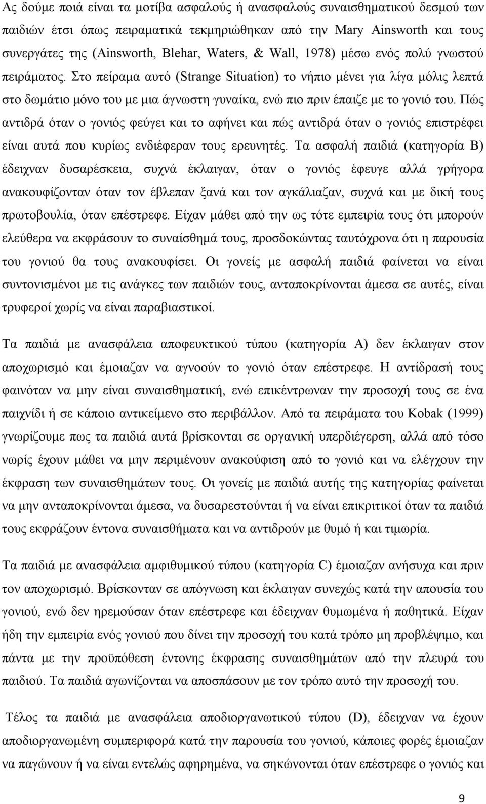 Στο πείραμα αυτό (Strange Situation) το νήπιο μένει για λίγα μόλις λεπτά στο δωμάτιο μόνο του με μια άγνωστη γυναίκα, ενώ πιο πριν έπαιζε με το γονιό του.