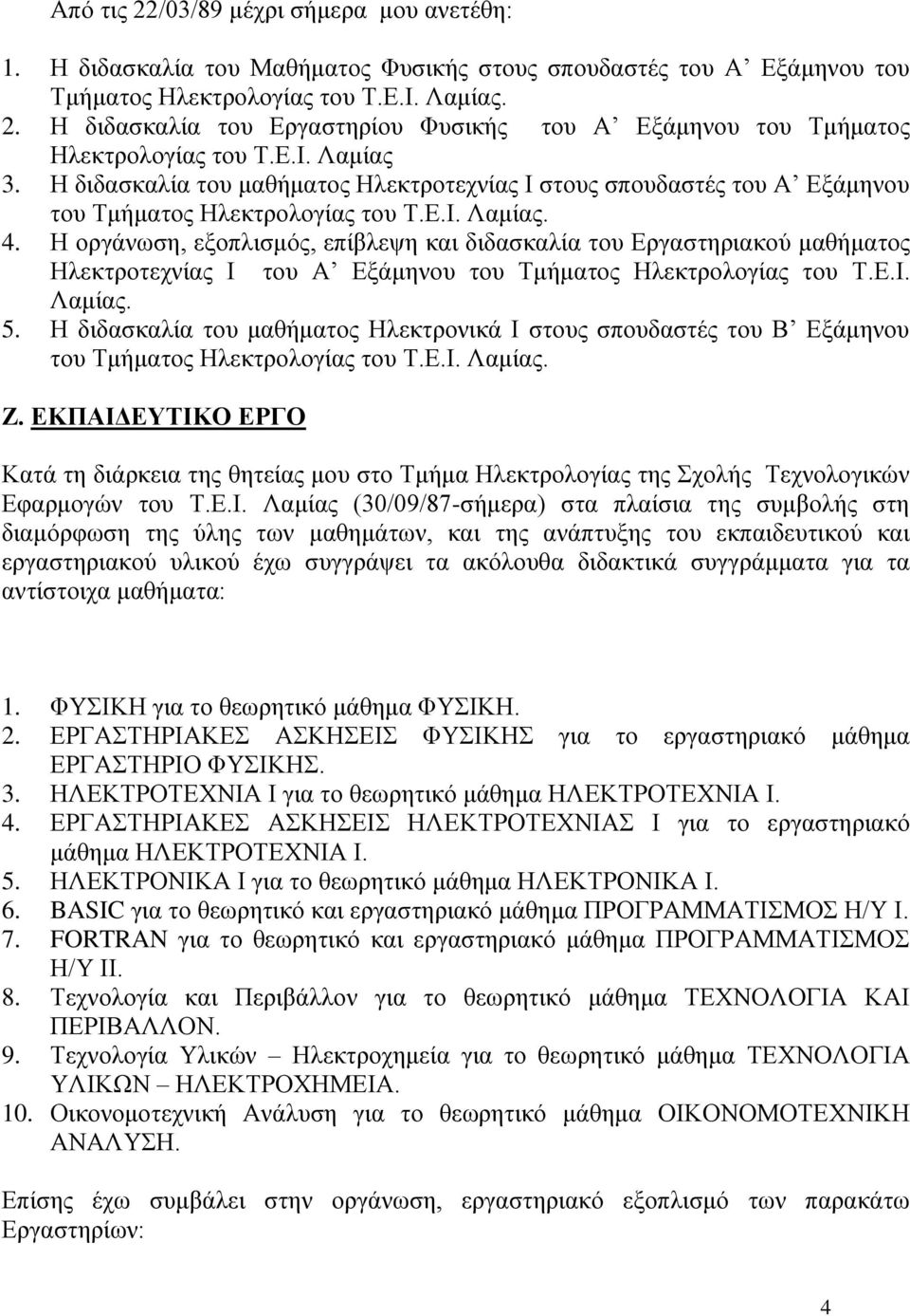 Η οργάνωση, εξοπλισμός, επίβλεψη και διδασκαλία του Εργαστηριακού μαθήματος Ηλεκτροτεχνίας Ι του Α Εξάμηνου του Τμήματος Ηλεκτρολογίας του Τ.Ε.Ι. Λαμίας. 5.