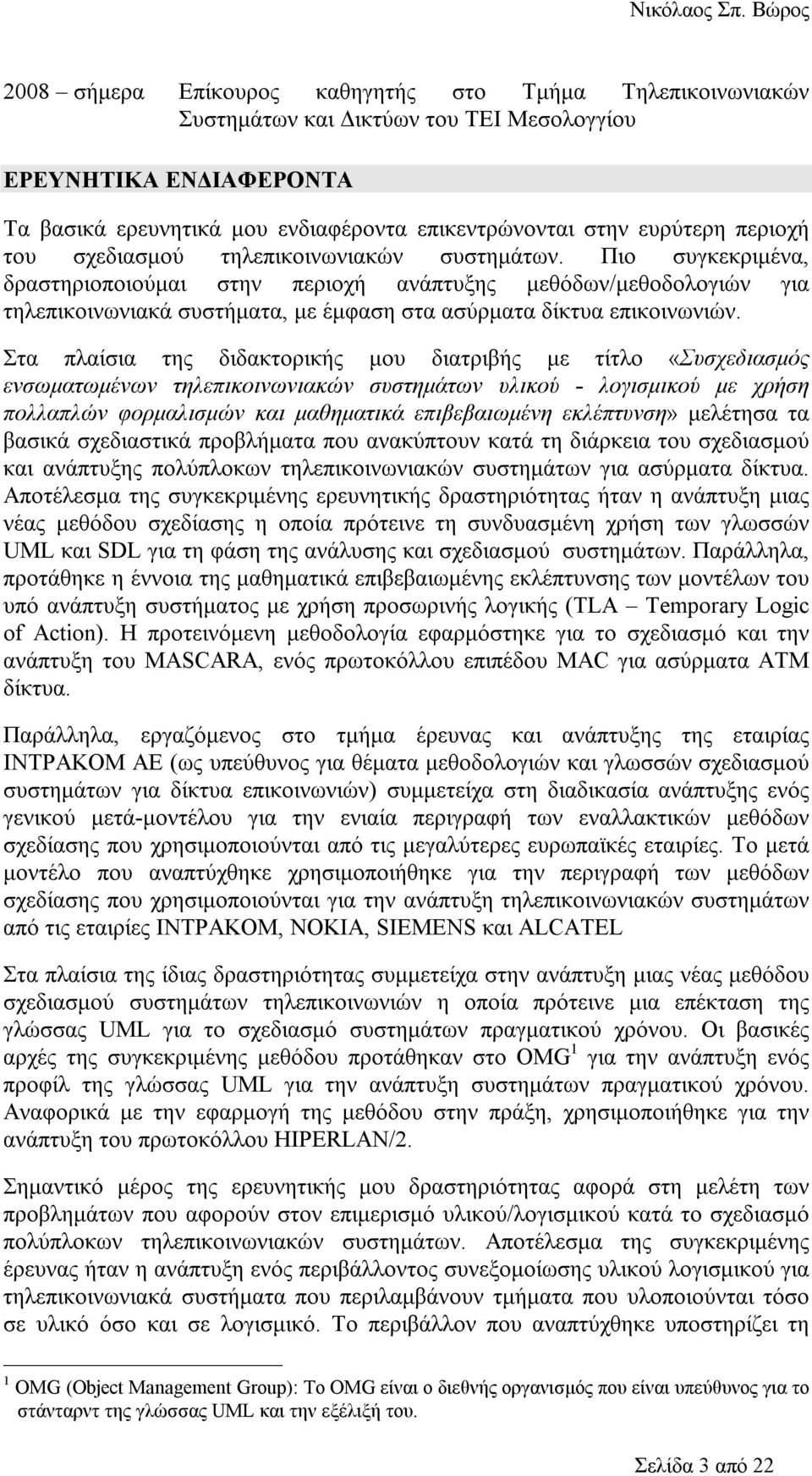 Πιο συγκεκριμένα, δραστηριοποιούμαι στην περιοχή ανάπτυξης μεθόδων/μεθοδολογιών για τηλεπικοινωνιακά συστήματα, με έμφαση στα ασύρματα δίκτυα επικοινωνιών.