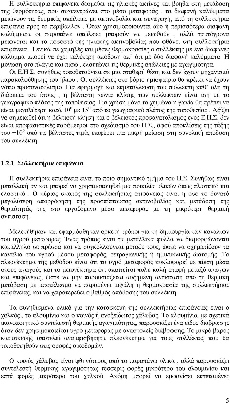 Όταν χρησιμοποιούνται δύο ή περισσότερα διαφανή καλύμματα οι παραπάνω απώλειες μπορούν να μειωθούν, αλλά ταυτόχρονα μειώνεται και το ποσοστό της ηλιακής ακτινοβολίας που φθάνει στη συλλεκτήρια