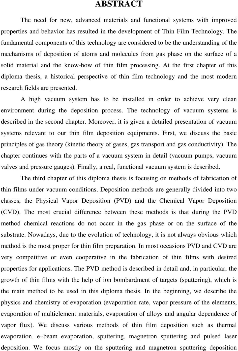 know-how of thin film processing. At the first chapter of this diploma thesis, a historical perspective of thin film technology and the most modern research fields are presented.