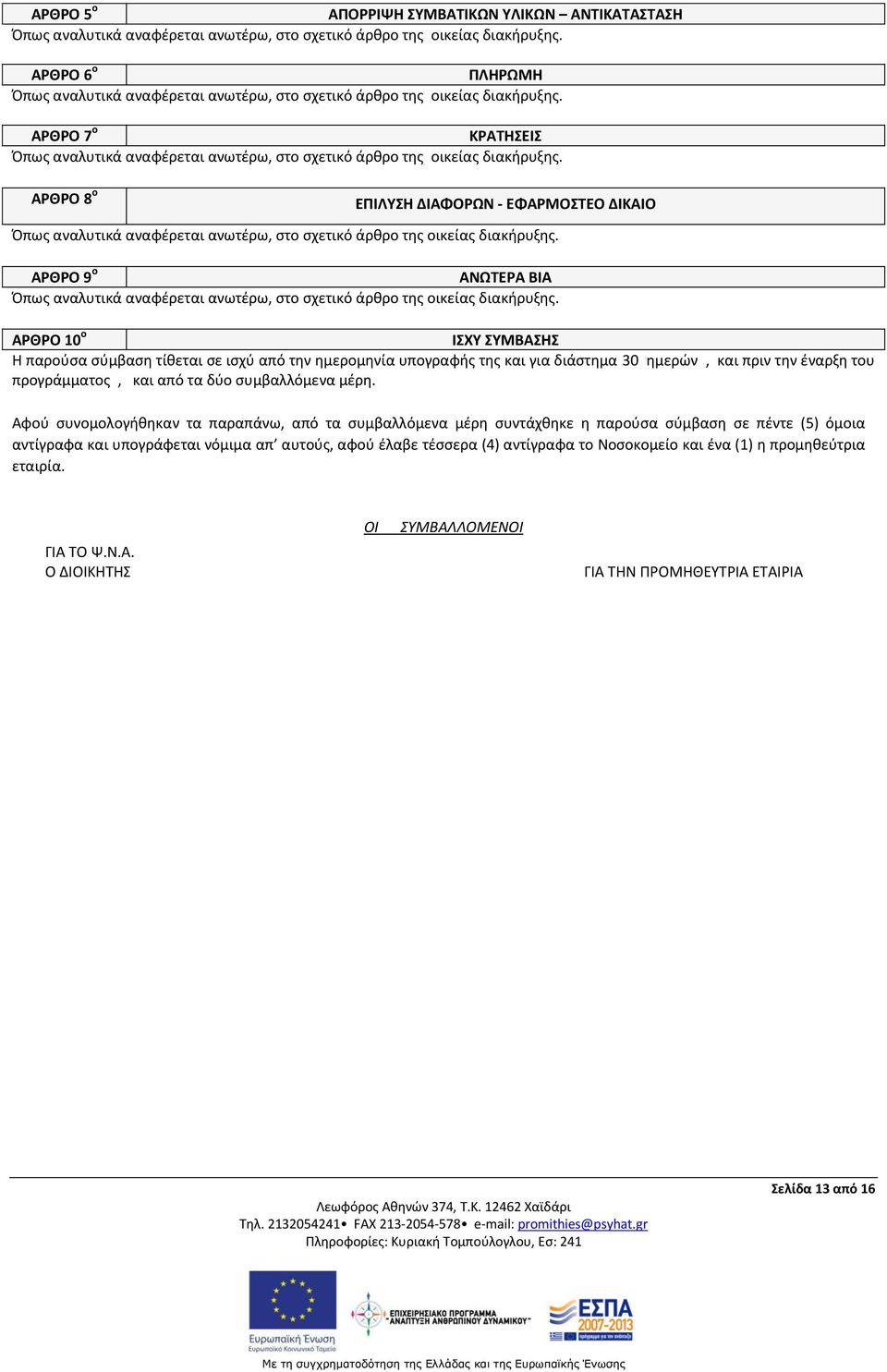 ΑΡΘΡΟ 8 ο ΕΠΙΛΥΣΗ ΔΙΑΦΟΡΩΝ - ΕΦΑΡΜΟΣΤΕΟ ΔΙΚΑΙΟ Όπως αναλυτικά αναφέρεται ανωτέρω, στο σχετικό άρθρο της οικείας διακήρυξης.