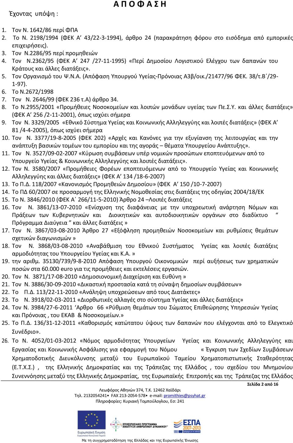 /21477/96 ΦΕΚ. 38/τ.Β /29-1-97). 6. Το Ν.2672/1998 7. Τον Ν. 2646/99 (ΦΕΚ 236 τ.a) άρθρο 34. 8. Το Ν.2955/2001 «Προμήθειες Νοσοκομείων και λοιπών μονάδων υγείας των Πε.Σ.Υ.