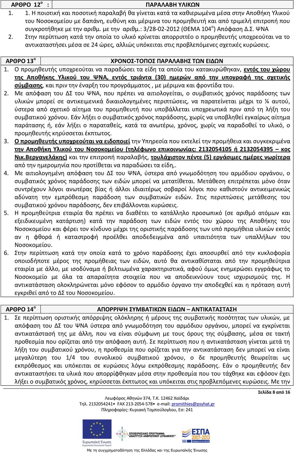 1. Η ποιοτική και ποσοτική παραλαβή θα γίνεται κατά τα καθιερωμένα μέσα στην Αποθήκη Υλικού του Νοσοκομείου με δαπάνη, ευθύνη και μέριμνα του προμηθευτή και από τριμελή επιτροπή που συγκροτήθηκε με