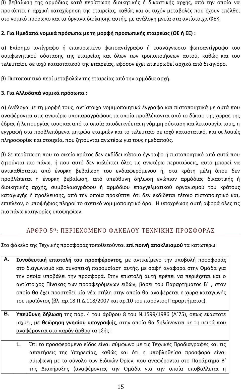 Για Ημεδαπά νομικά πρόσωπα με τη μορφή προσωπικής εταιρείας (ΟΕ ή ΕΕ) : α) Επίσημο αντίγραφο ή επικυρωμένο φωτοαντίγραφο ή ευανάγνωστο φωτοαντίγραφο του συμφωνητικού σύστασης της εταιρείας και όλων