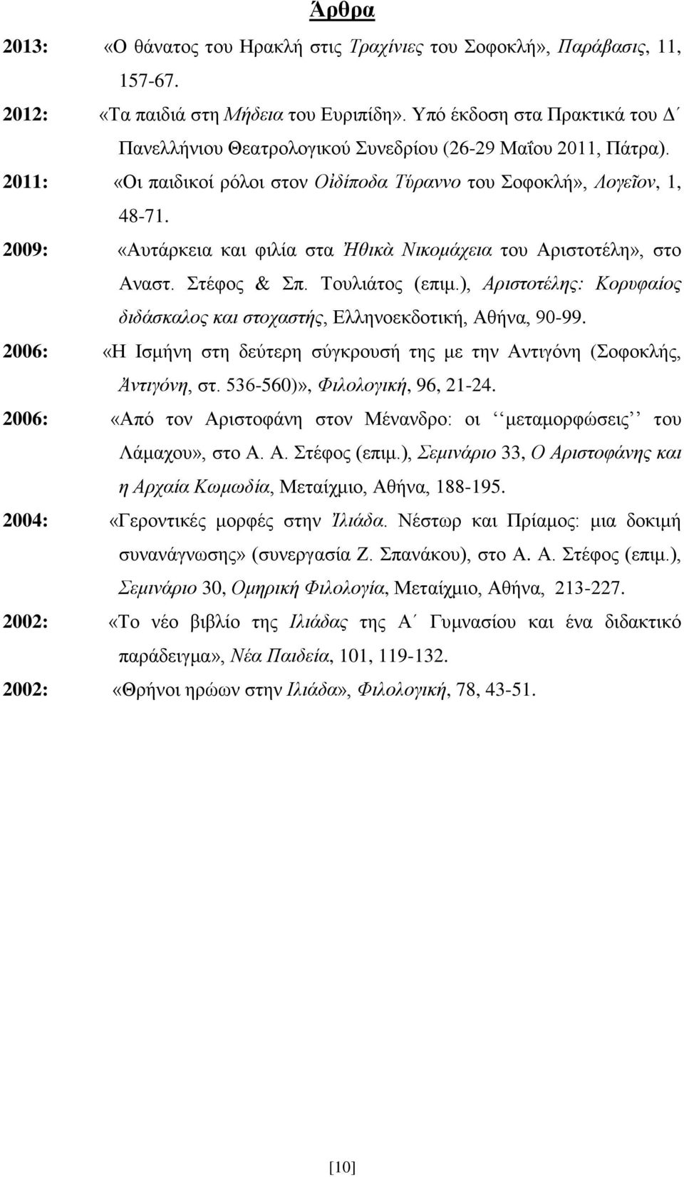 2009: «Αυτάρκεια και φιλία στα Ἠθικὰ Νικομάχεια του Αριστοτέλη», στο Αναστ. Στέφος & Σπ. Τουλιάτος (επιμ.), Αριστοτέλης: Κορυφαίος διδάσκαλος και στοχαστής, Ελληνοεκδοτική, Αθήνα, 90-99.