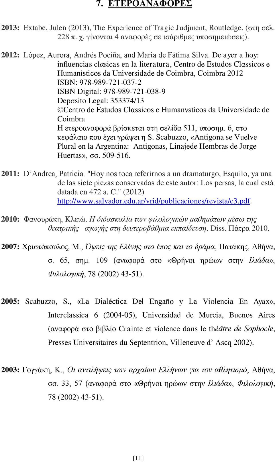 De ayer a hoy: influencias clαsicas en la literatura, Centro de Estudos Clαssicos e Humanísticos da Universidade de Coimbra, Coimbra 2012 ISBN: 978-989-721-037-2 ISBN Digital: 978-989-721-038-9