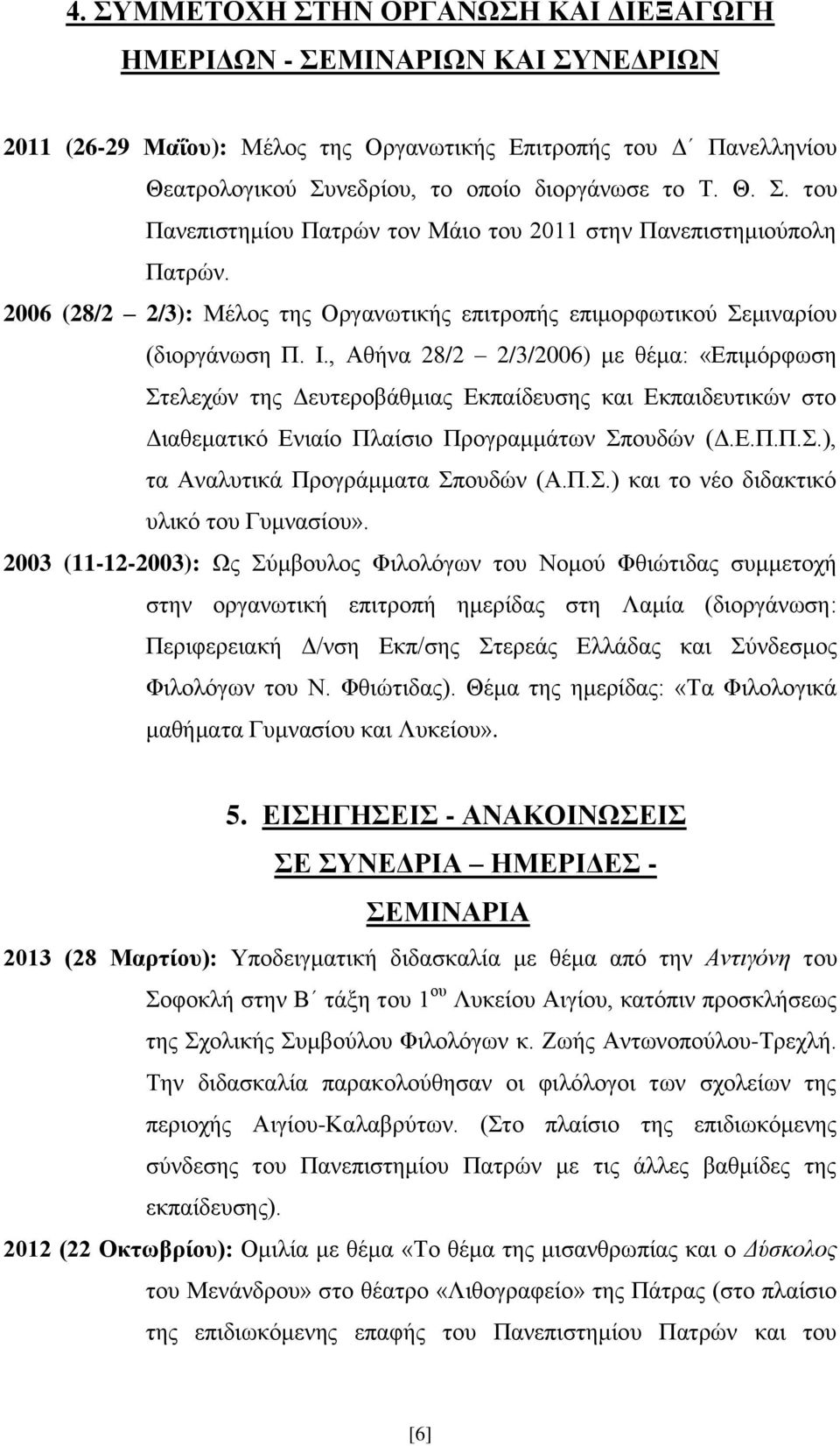 , Αθήνα 28/2 2/3/2006) με θέμα: «Επιμόρφωση Στελεχών της Δευτεροβάθμιας Εκπαίδευσης και Εκπαιδευτικών στο Διαθεματικό Ενιαίο Πλαίσιο Προγραμμάτων Σπουδών (Δ.Ε.Π.Π.Σ.), τα Αναλυτικά Προγράμματα Σπουδών (Α.