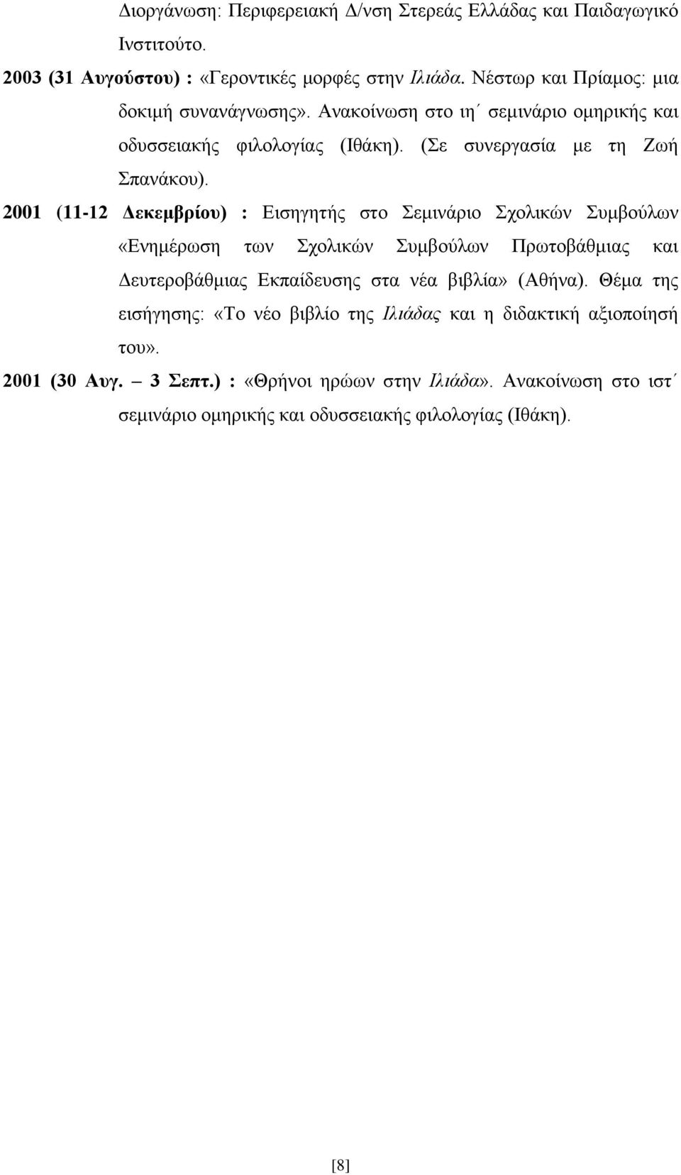 2001 (11-12 Δεκεμβρίου) : Εισηγητής στο Σεμινάριο Σχολικών Συμβούλων «Ενημέρωση των Σχολικών Συμβούλων Πρωτοβάθμιας και Δευτεροβάθμιας Εκπαίδευσης στα νέα βιβλία»